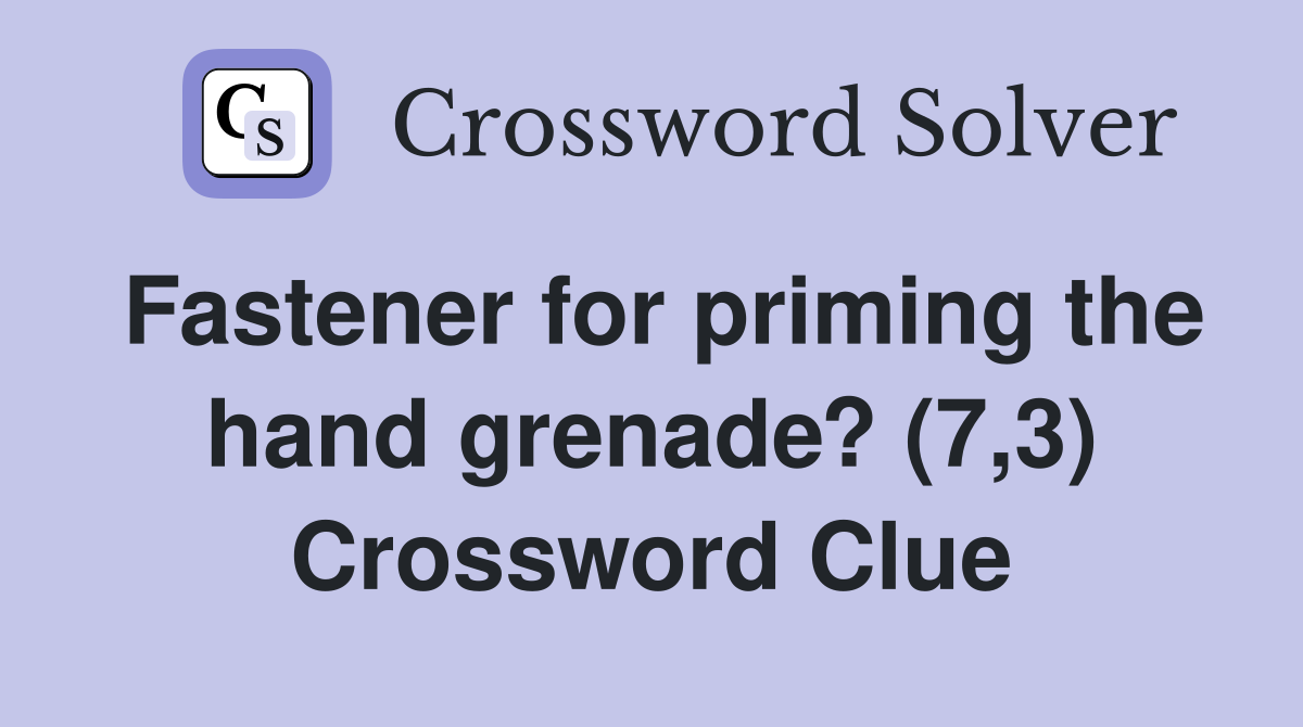 Fastener for priming the hand grenade? (7,3) Crossword Clue Answers
